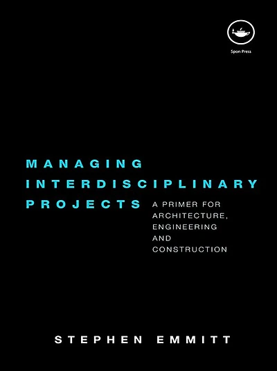 Managing Interdisciplinary Projects: A Primer for Architecture, Engineering and Construction