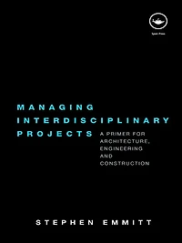 Managing Interdisciplinary Projects: A Primer for Architecture, Engineering and Construction