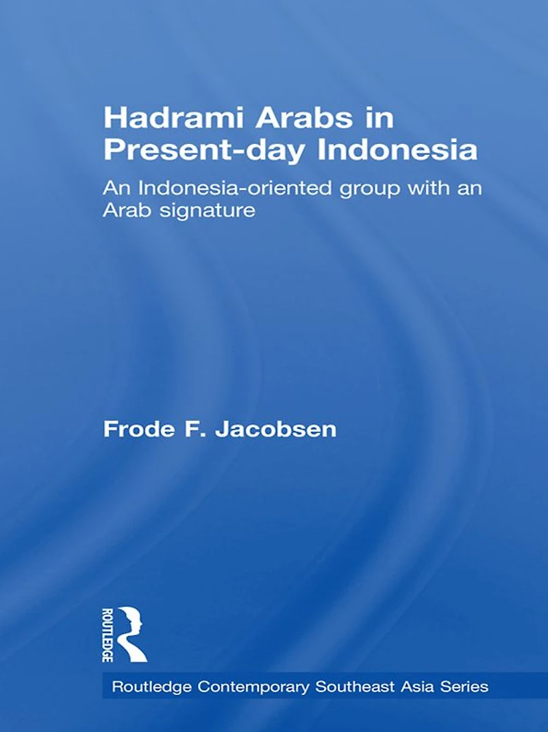 Hadrami Arabs Present-day Indonesia: an Indonesia-oriented group with Arab signature