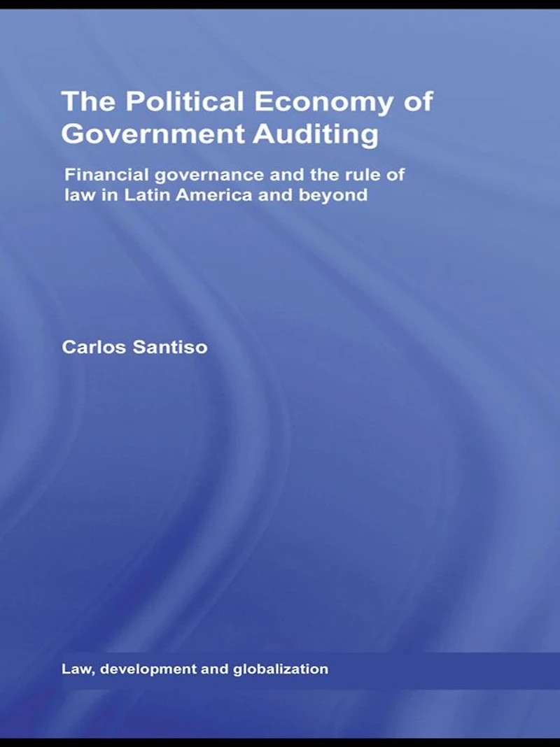 the Political Economy of Government Auditing: Financial Governance and Rule Law Latin America Beyond
