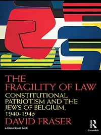 the Fragility of Law: Constitutional Patriotism and Jews Belgium, 1940-1945
