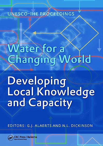 Water for a Changing World - Developing Local Knowledge and Capacity: Proceedings of The International Symposium "Water Capacity", Delft, Netherlands, June 13-15, 2007