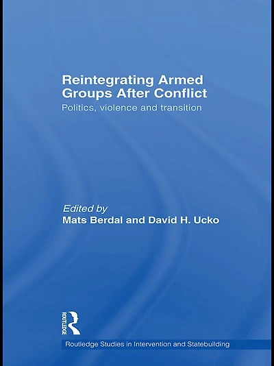 Reintegrating Armed Groups After Conflict: Politics, Violence and Transition