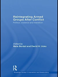 Reintegrating Armed Groups After Conflict: Politics, Violence and Transition