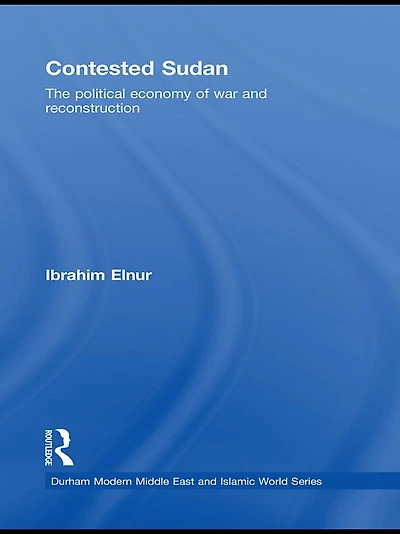 Contested Sudan: The Political Economy of War and Reconstruction