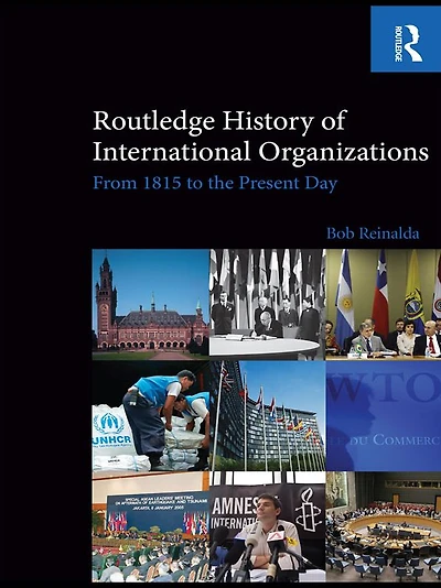 Routledge History of International Organizations: From 1815 to the Present Day