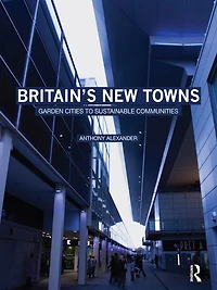 Britain's New Towns: Garden Cities to Sustainable Communities
