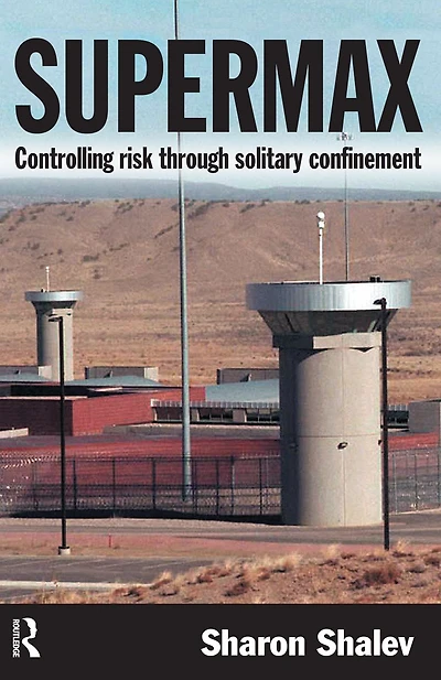 Supermax: Controlling Risk Through Solitary Confinement