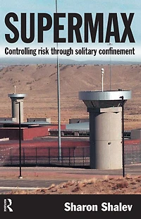 Supermax: Controlling Risk Through Solitary Confinement