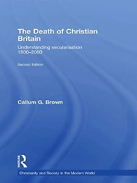 The Death of Christian Britain: Understanding Secularisation, 1800-2000