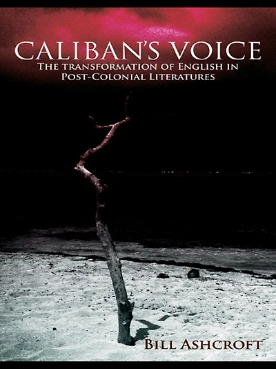 Caliban's Voice: The Transformation of English Post-Colonial Literatures