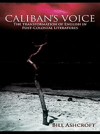 Caliban's Voice: The Transformation of English Post-Colonial Literatures