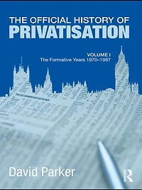 The Official History of Privatisation Vol. I: formative years 1970-1987