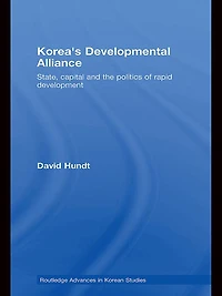 Korea's Developmental Alliance: State, Capital and the Politics of Rapid Development