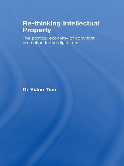 Re-thinking Intellectual Property: the Political Economy of Copyright Protection Digital Era