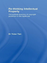 Re-thinking Intellectual Property: the Political Economy of Copyright Protection Digital Era