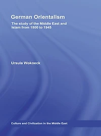 German Orientalism: the Study of Middle East and Islam from 1800 to 1945