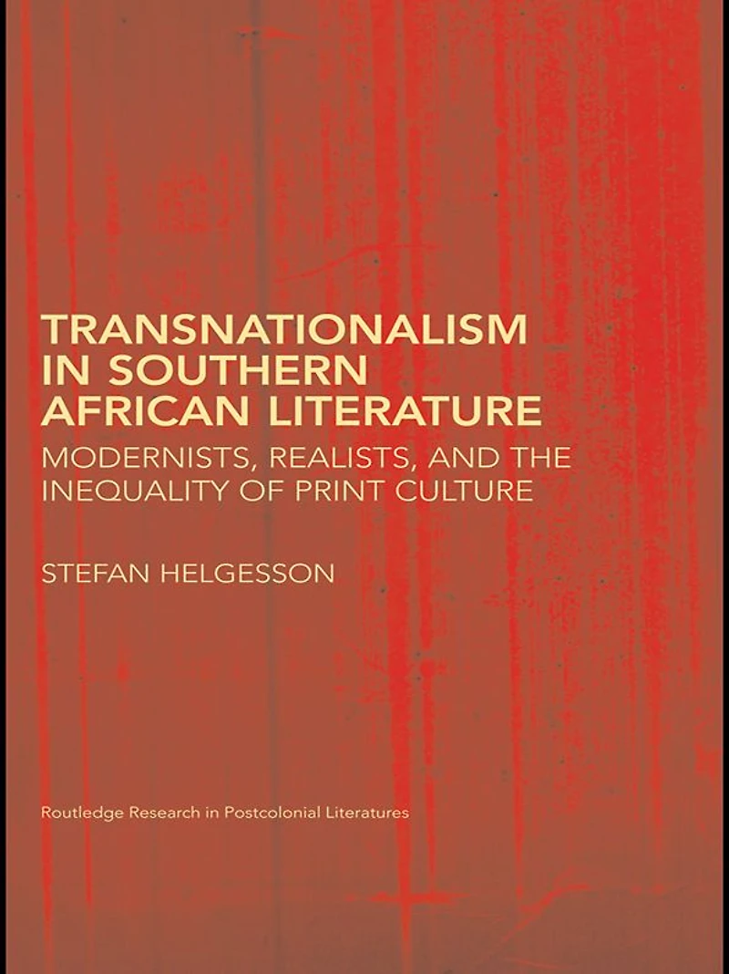Transnationalism Southern African Literature: Modernists, Realists, and the Inequality of Print Culture