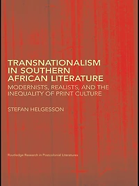 Transnationalism Southern African Literature: Modernists, Realists, and the Inequality of Print Culture