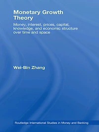 Monetary Growth Theory: Money, Interest, Prices, Capital, Knowledge and Economic Structure over Time Space