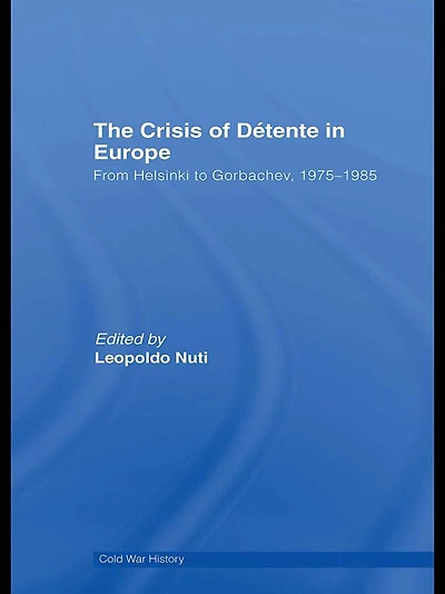 The Crisis of Détente Europe: From Helsinki to Gorbachev 1975-1985