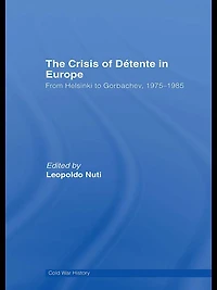 The Crisis of Détente Europe: From Helsinki to Gorbachev 1975-1985