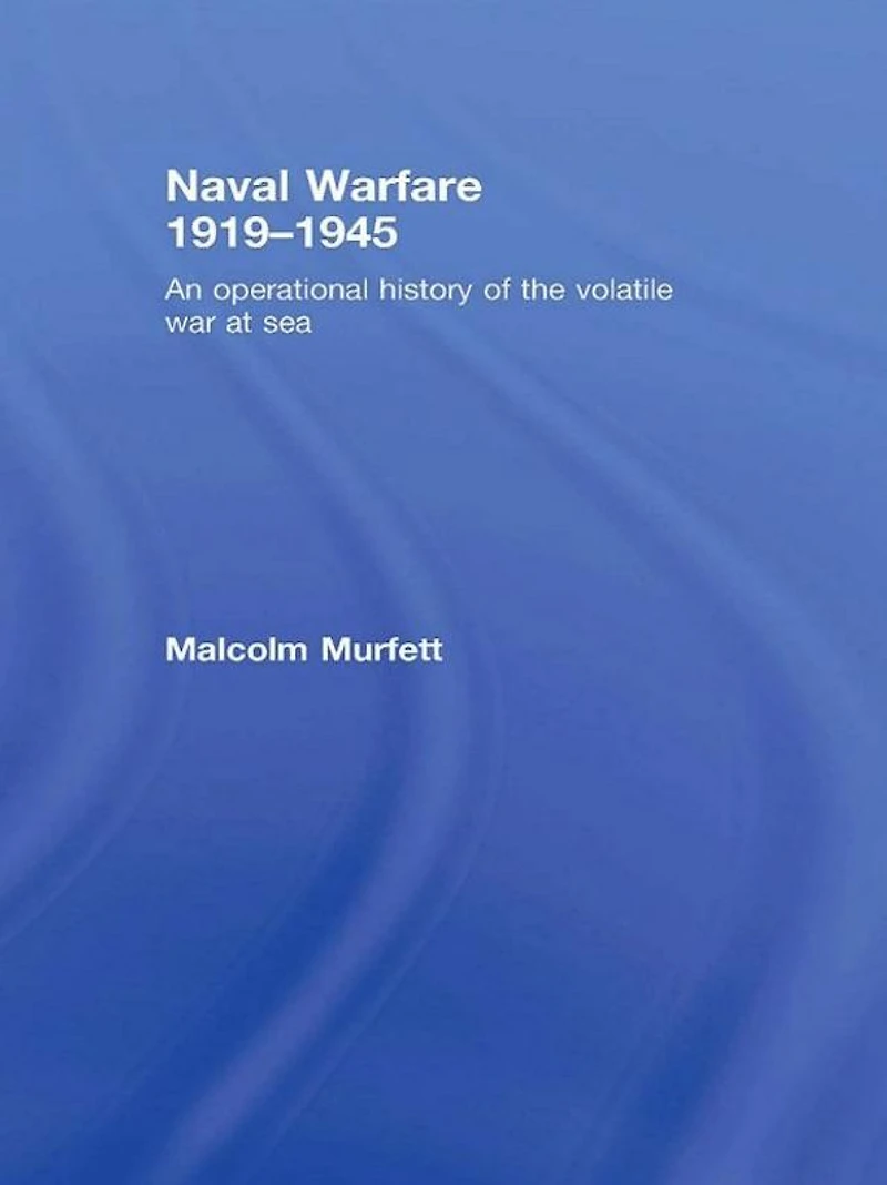 Naval Warfare 1919-45: An Operational History of the Volatile War at Sea