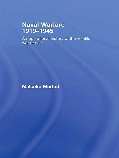 Naval Warfare 1919-45: An Operational History of the Volatile War at Sea