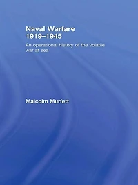 Naval Warfare 1919-45: An Operational History of the Volatile War at Sea