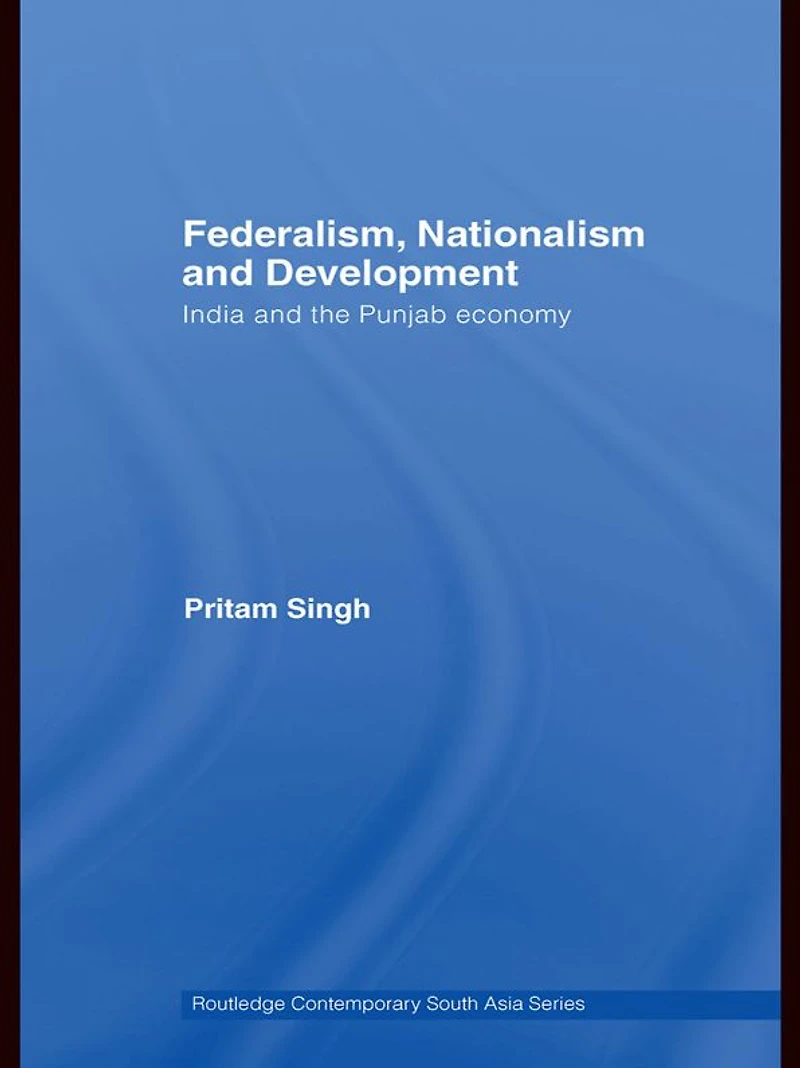 Federalism, Nationalism and Development: India the Punjab Economy