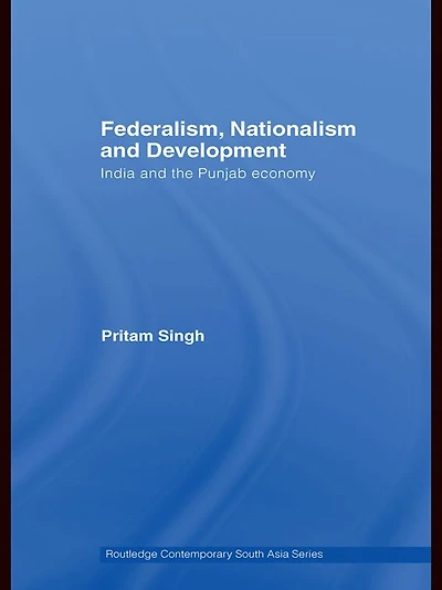 Federalism, Nationalism and Development: India the Punjab Economy