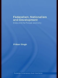 Federalism, Nationalism and Development: India the Punjab Economy