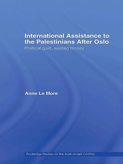 International Assistance to the Palestinians after Oslo: Political guilt, wasted money