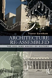 Architecture Re-assembled: The Use (and Abuse) of History