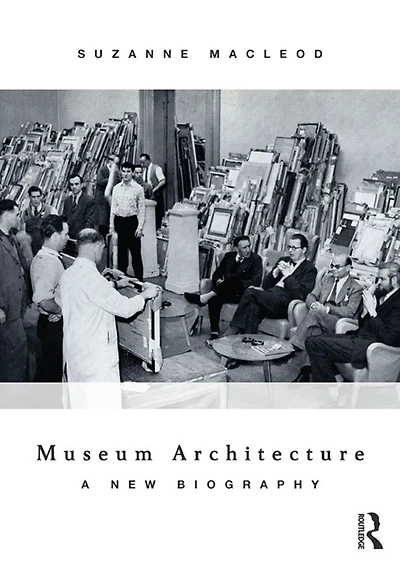 Museum Architecture: A New Biography