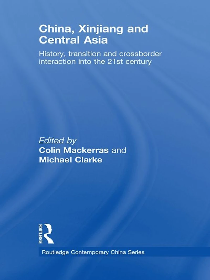 China, Xinjiang and Central Asia: History, Transition Crossborder Interaction into the 21st Century