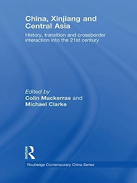 China, Xinjiang and Central Asia: History, Transition Crossborder Interaction into the 21st Century