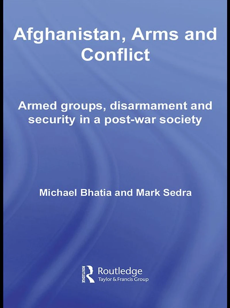 Afghanistan, Arms and Conflict: Armed Groups, Disarmament Security a Post-War Society