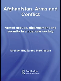 Afghanistan, Arms and Conflict: Armed Groups, Disarmament Security a Post-War Society