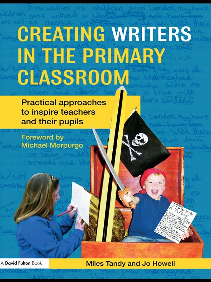 Creating Writers the Primary Classroom: Practical Approaches to Inspire Teachers and their Pupils