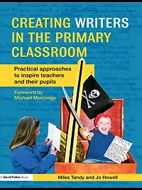 Creating Writers the Primary Classroom: Practical Approaches to Inspire Teachers and their Pupils