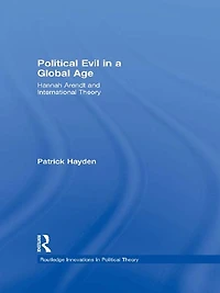 Political Evil a Global Age: Hannah Arendt and International Theory