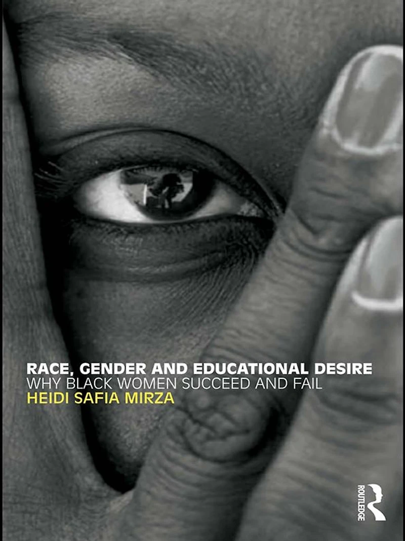 Race, Gender and Educational Desire: Why black women succeed fail