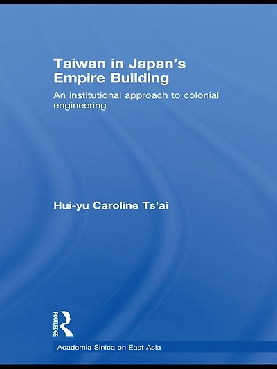 Taiwan Japan's Empire-Building: An Institutional Approach to Colonial Engineering