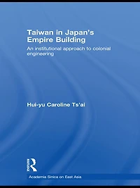 Taiwan Japan's Empire-Building: An Institutional Approach to Colonial Engineering