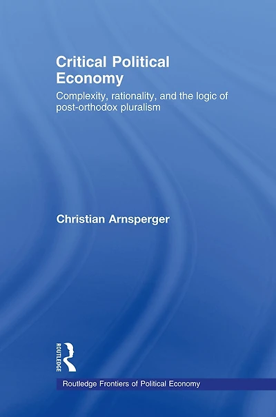 Critical Political Economy: Complexity, Rationality, and the Logic of Post-Orthodox Pluralism