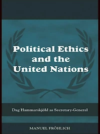 Political Ethics and The United Nations: Dag Hammarskjöld as Secretary-General