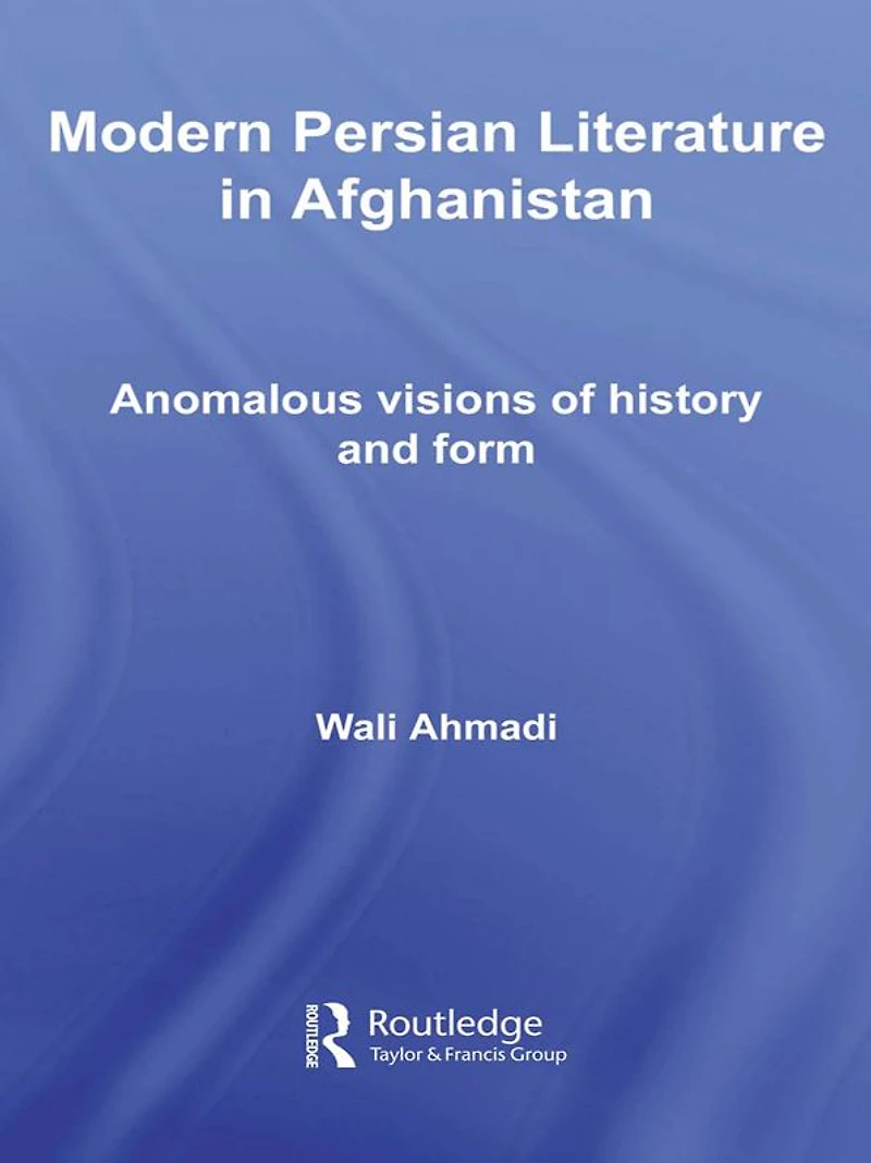 Modern Persian Literature Afghanistan: Anomalous Visions of History and Form
