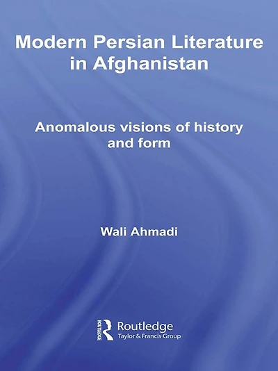 Modern Persian Literature Afghanistan: Anomalous Visions of History and Form