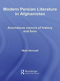 Modern Persian Literature Afghanistan: Anomalous Visions of History and Form